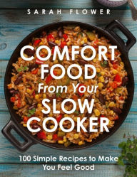 Title: Comfort Food from Your Slow Cooker: 100 Simple Recipes to Make You Feel Good, Author: Sarah Flower