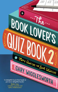 Title: The Book Lover's Quiz Book 2: More Quizzes for Book Whizzes, Author: Gary Wigglesworth