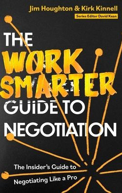 The Work Smarter Guide to Negotiation: The Insider's Guide to Negotiating Like a Pro