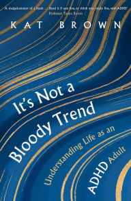 Title: It's Not A Bloody Trend: Understanding Life as an ADHD Adult (Bionic Text Edition), Author: Kat Brown