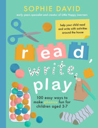 Title: Read, Write, Play: 100 Easy Ways to Make Phonics Fun for Children Aged 3-7, Author: Sophie David