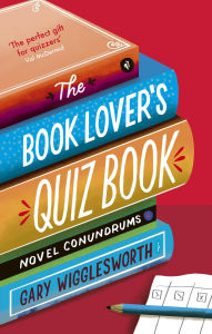Title: The Book Lover's Quiz Book: Novel Conundrums, Author: Gary Wigglesworth