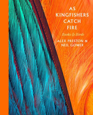 Title: As Kingfishers Catch Fire: Birds & Books, Author: Alex Preston