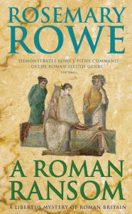 Title: A Roman Ransom (A Libertus Mystery of Roman Britain, book 8): A cunning crime thriller of blackmail and corruption, Author: Rosemary Rowe