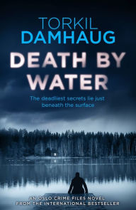 Title: Death By Water (Oslo Crime Files 2): An atmospheric, intense thriller you won't forget, Author: Torkil Damhaug