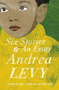 Title: Six Stories and an Essay, Author: Andrea Levy