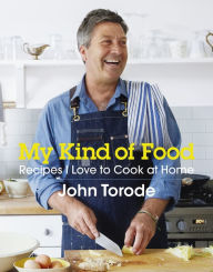 Title: My Kind of Food: Recipes I Love to Cook at Home, Author: John Torode