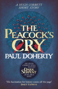 Title: The Peacock's Cry (Hugh Corbett Novella): A murder mystery from the heart of medieval England, Author: Paul Doherty
