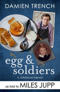 Title: Egg and Soldiers: A Childhood Memoir (with postcards from the present) by Damien Trench, Author: Miles Jupp