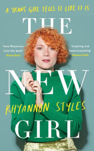 Title: The New Girl: A Trans Girl Tells It Like It Is, Author: Rhyannon Styles