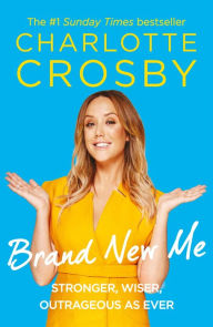 Title: Brand New Me: More honest, heart-warming and hilarious antics from reality TV¿s biggest star, Author: Charlotte Crosby