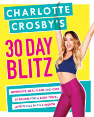 Title: Charlotte Crosby's 30-Day Blitz: Workouts, Tips and Recipes for a Body You'll Love in Less than a Month, Author: Charlotte Crosby