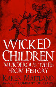 Title: Wicked Children: Murderous Tales from History, Author: Karen Maitland