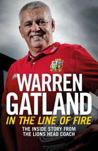 Title: In the Line of Fire: The Inside Story from the Lions Head Coach, Author: Warren Gatland