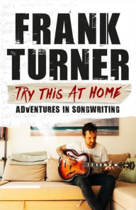 Free german books download Try This At Home: Adventures in songwriting by Frank Turner MOBI 9781472257864