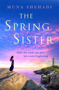 Title: The Spring Sister: A thrilling tale of explosive family secrets, you won't want to put down!, Author: Muna Shehadi