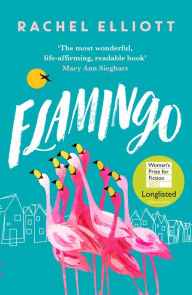Title: Flamingo: Longlisted for the Women's Prize for Fiction 2022, an exquisite novel of kindness and hope, Author: Rachel Elliott