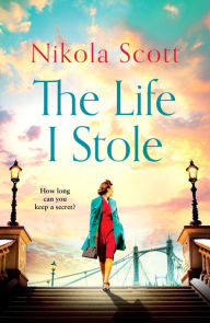 Title: The Life I Stole: A heartwrenching historical novel of love, betrayal and a young woman's tragic secret, Author: Nikola Scott