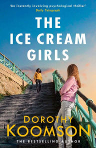Title: The Ice Cream Girls: a gripping psychological thriller from the bestselling author, Author: Dorothy Koomson