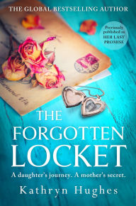 Title: The Forgotten Locket: An absolutely gripping novel of the power of hope from the bestselling historical fiction author of The Memory Box, Author: Kathryn Hughes