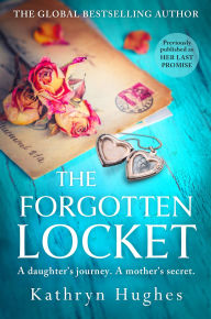 Title: The Forgotten Locket: An absolutely gripping novel of the power of hope from the bestselling historical fiction author of The Memory Box, Author: Kathryn Hughes