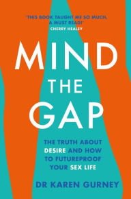 Title: Mind The Gap: The truth about desire and how to futureproof your sex life, Author: Dr. Karen Gurney