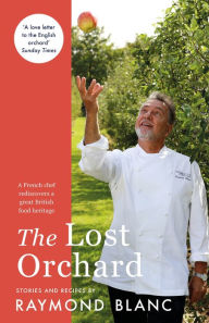 Title: The Lost Orchard: A French chef rediscovers a great British food heritage, Author: Raymond Blanc