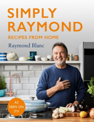 Title: Simply Raymond: Recipes from Home - The Sunday Times Bestseller (2021), includes recipes from the ITV series, Author: Raymond Blanc