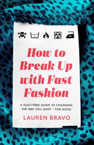 Title: How To Break Up With Fast Fashion: A guilt-free guide to changing the way you shop - for good, Author: Lauren Bravo