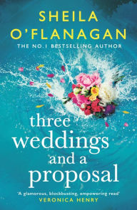 Title: Three Weddings and a Proposal: One summer, three weddings, and the shocking phone call that changes everything . . ., Author: Sheila O'Flanagan