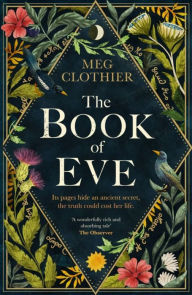 Title: The Book of Eve: A beguiling historical feminist tale - inspired by the undeciphered Voynich manuscript, Author: Meg Clothier