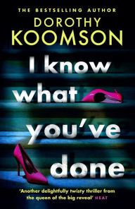 Title: I Know What You've Done: a completely unputdownable thriller with shocking twists from the bestselling author, Author: Dorothy Koomson