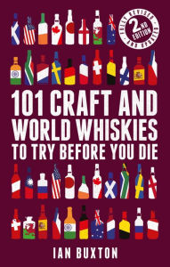 Title: 101 Craft and World Whiskies to Try Before You Die (2nd edition of 101 World Whiskies to Try Before You Die), Author: Ian Buxton
