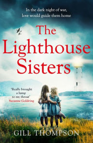 Title: The Lighthouse Sisters: Gripping and heartwrenching World War Two historical fiction, inspired by true events, Author: Gill Thompson