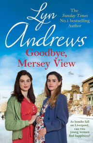 Title: Goodbye, Mersey View: The heartwarming wartime saga from the bestselling author, Author: Lyn Andrews