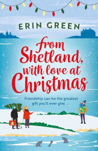 Title: From Shetland, With Love at Christmas: The ultimate heartwarming, seasonal treat of friendship, love and creative crafting!, Author: Erin Green