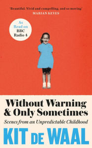 Title: Without Warning and Only Sometimes: 'Extraordinary. Moving and heartwarming' The Sunday Times, Author: Kit de Waal