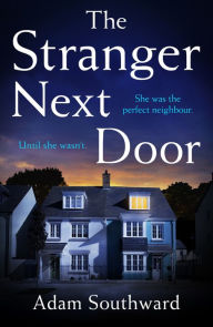 Title: The Stranger Next Door: The completely unputdownable thriller with a jaw-dropping twist, Author: Adam Southward