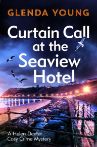 Title: Curtain Call at the Seaview Hotel: The stage is set when a killer strikes in this charming, Scarborough-set cosy crime mystery, Author: Glenda Young