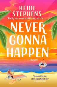 Title: Never Gonna Happen: Curl up with this totally gorgeous, laugh-out-loud and uplifting romcom, Author: Heidi Stephens