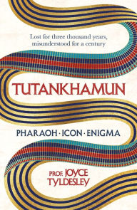 Title: TUTANKHAMUN: 100 years after the discovery of his tomb leading Egyptologist Joyce Tyldesley unpicks the misunderstandings around the boy king's life, death and legacy, Author: Joyce Tyldesley