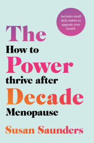 Title: The Power Decade: How to Thrive After Menopause, Author: Susan Saunders