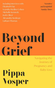 Title: Beyond Grief: Navigating the Journey of Pregnancy and Baby Loss, Author: Pippa Vosper