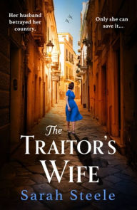 Title: The Traitor's Wife: Gripping WW2 historical fiction with an incredible story inspired by true events, Author: Sarah Steele