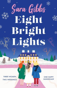 Title: Eight Bright Lights: A warm, witty and HILARIOUS romance novel filled with lots of festive spirit for 2023!, Author: Sara Gibbs