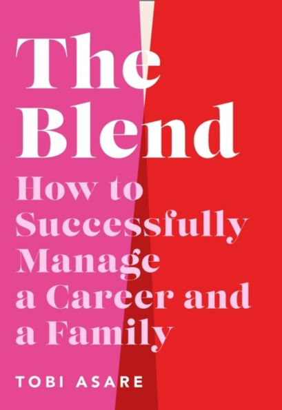 The Blend: How to Successfully Manage a Career and Family