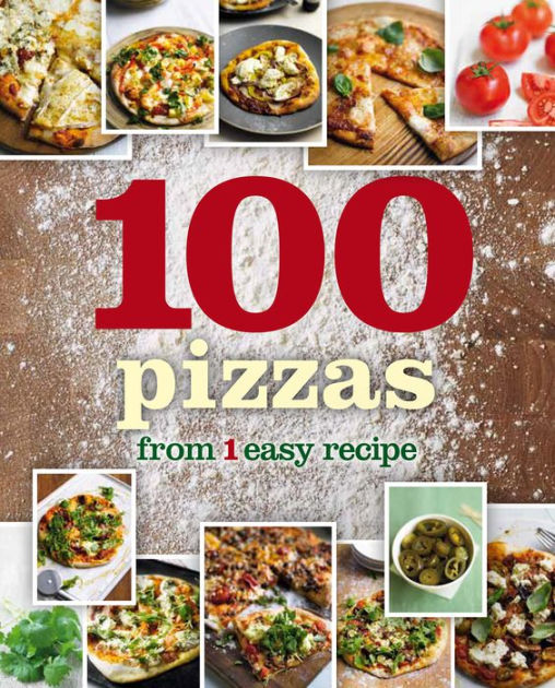 100 Pizzas From 1 Easy Recipe by Parragon, Hardcover | Barnes & Noble®