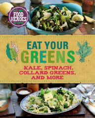 Title: Eat Your Greens: Kale, Spinach, Collard Greens, and More, Author: Love Food Editors