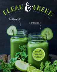 Title: Clean & Green: Over 60 Nutrient-Packed Green Juices, Smoothies, Shots, and Soups, Author: Love Food Editors Love Food Editors