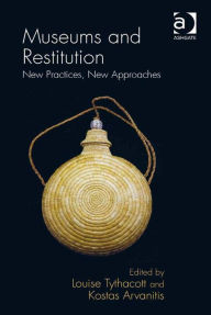 Title: Museums and Restitution: New Practices, New Approaches, Author: Louise Tythacott